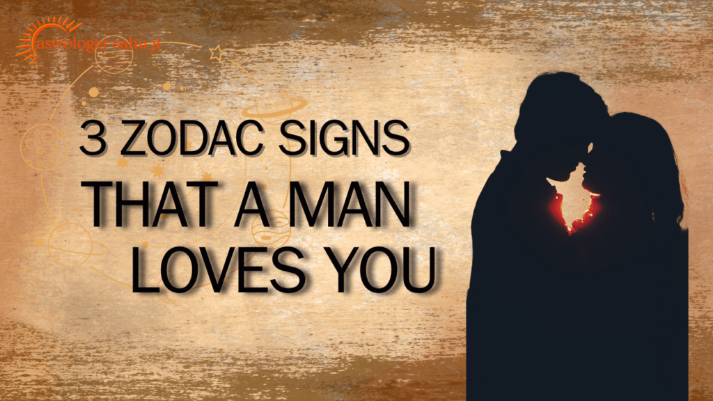 3 ZODIAC SIGNS THAT A MAN LOVES YOU - best astrologer in india madhya pradesh