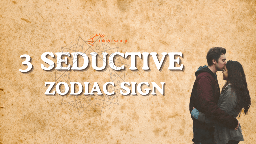 3 seductive zodiac signs - best astrologer in indore madhya pradesh