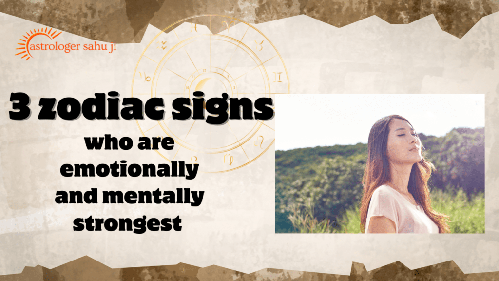 3 zodiac signs who are emotionally and mentally strongest - best astrologer in indore madhya pradesh