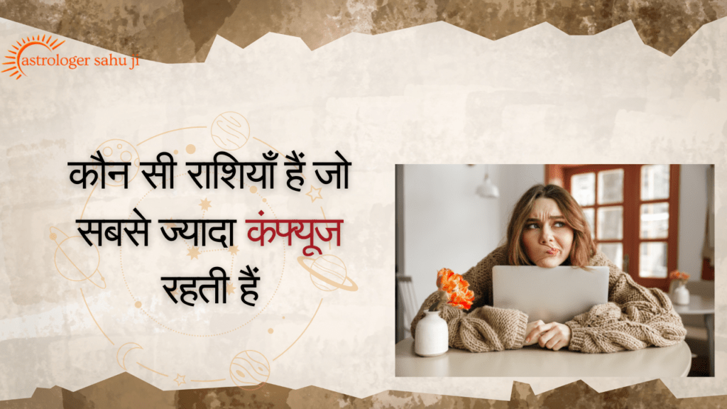 कौन सी राशियाँ हैं जो सबसे ज्यादा कंफ्यूज रहती हैं - Best Astrologer in Indore Madhya Pradesh