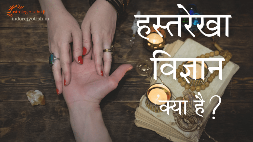  हस्तरेखा विज्ञान विस्तृत परिचय, विधियाँ और भविष्य जानने के तरीके - Best Astrologer Sahu Ji in Indore Madhya Pradesh