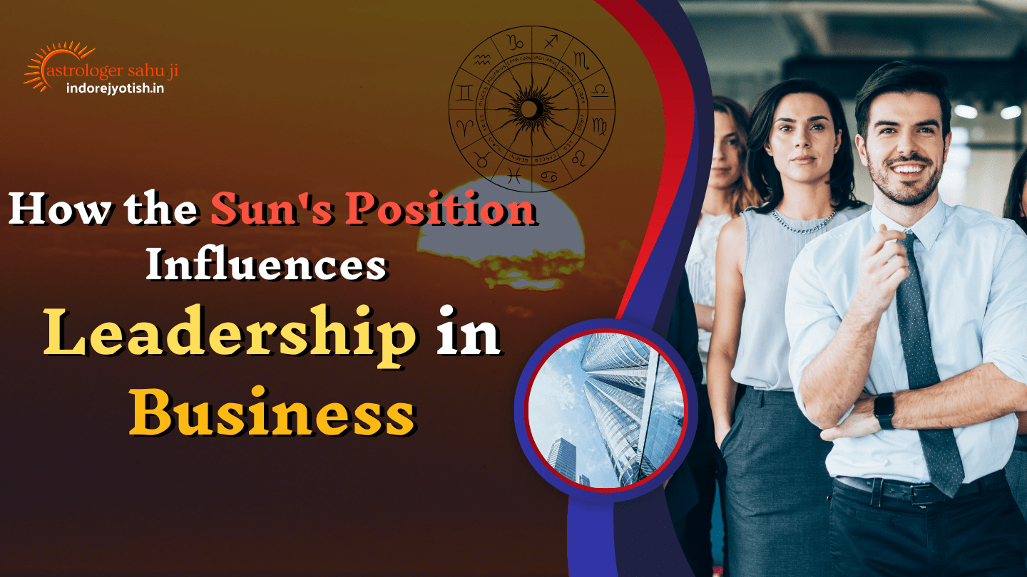 How the Sun's Position Influences Leadership in Business - Indore Jyotish